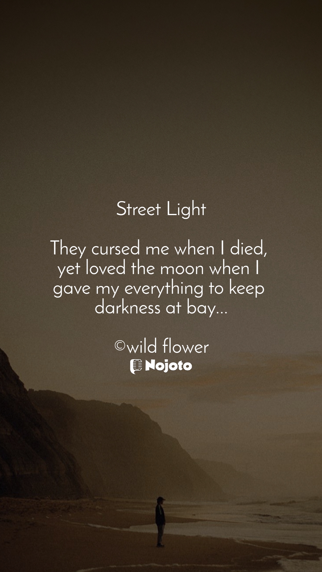 White Street Light

They cursed me when I died, 
yet loved the moon when I 
gave my everything to keep 
darkness at bay...

©wild flower #sad_shayari #Light #darkness #Moon 