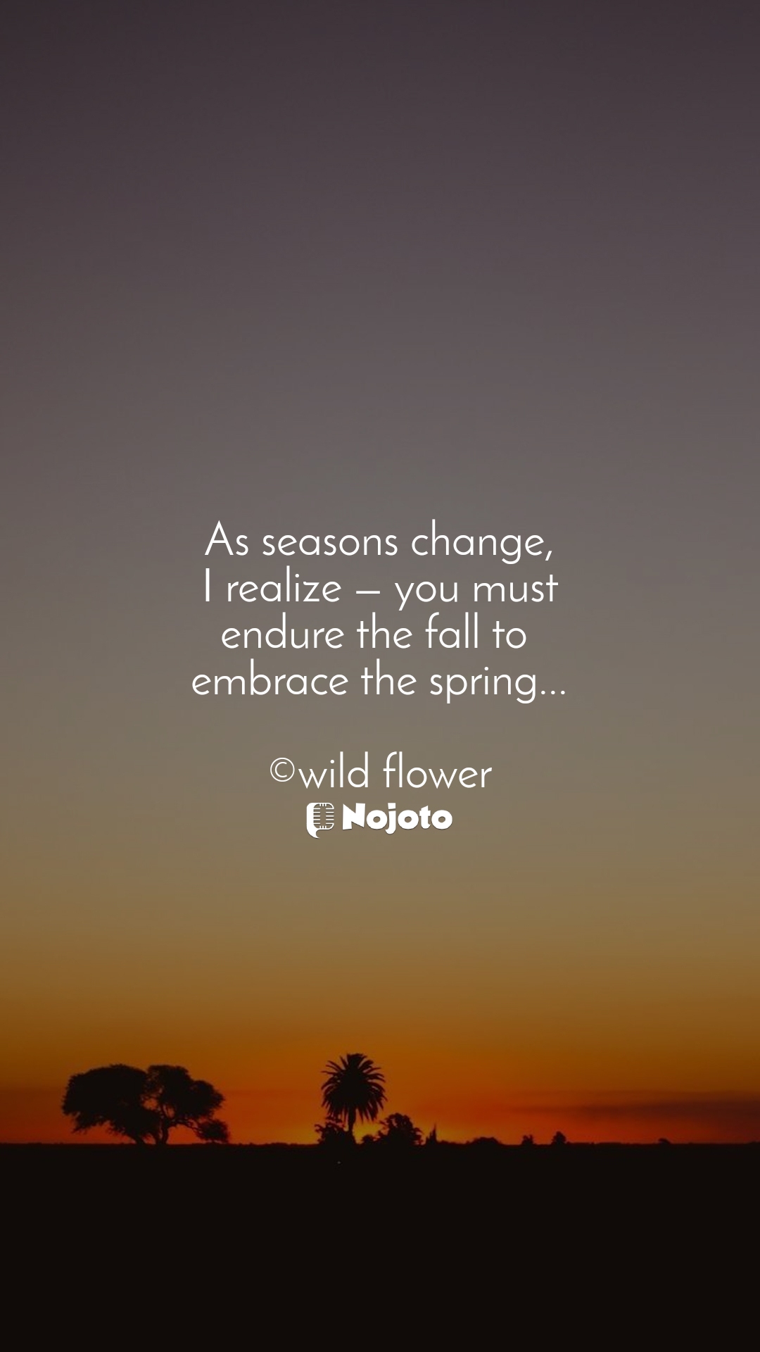 White As seasons change,
I realize — you must
endure the fall to 
embrace the spring...

©wild flower #good_night #season #Life 