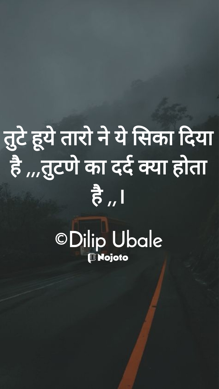 White तुटे हूये तारो ने ये सिका दिया है ,,,तुटणे का दर्द क्या होता है ,,।

©Dilip Ubale #Thinking 