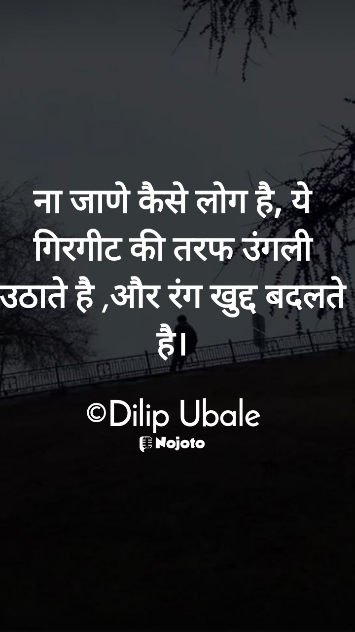 White ना जाणे कैसे लोग है, ये गिरगीट की तरफ उंगली उठाते है ,और रंग खुद्द बदलते है।

©Dilip Ubale #sad_dp 