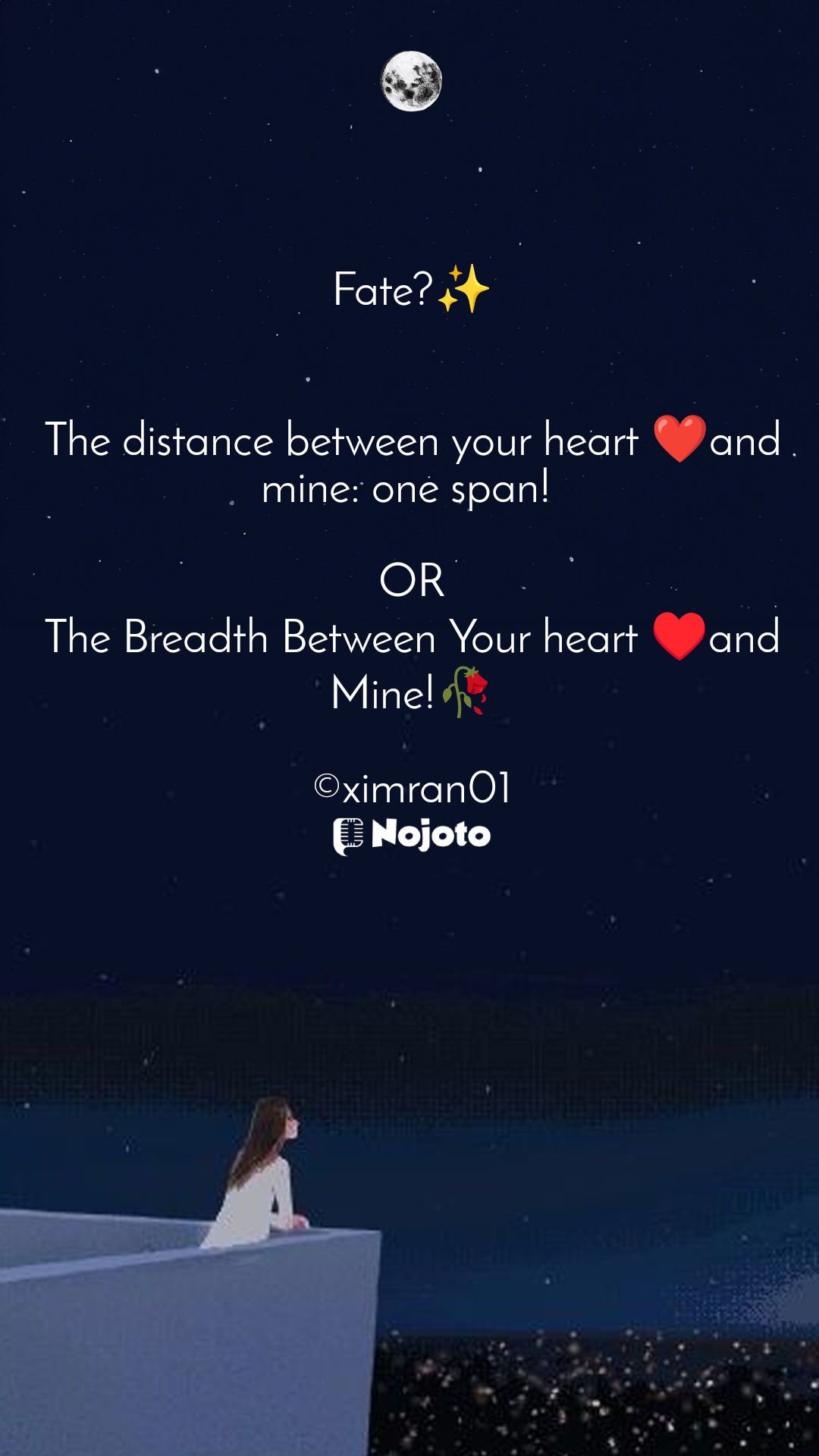 White Fate?✨


The distance between your heart ❤️and mine: one span! 

OR
The Breadth Between Your heart ♥️and Mine!🥀

©ximran01 #SADFLUTE #Nojoto #nojoenglish #nojoto❤ #my #myfeelings #Myemotions 