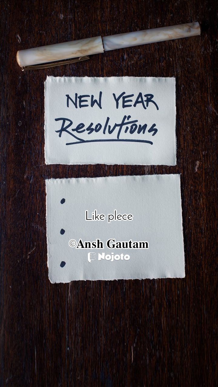 New Year Resolutions Like plece

©𝐀𝐧𝐬𝐡 𝐆𝐚𝐮𝐭𝐚𝐦 #newyearresolutions 