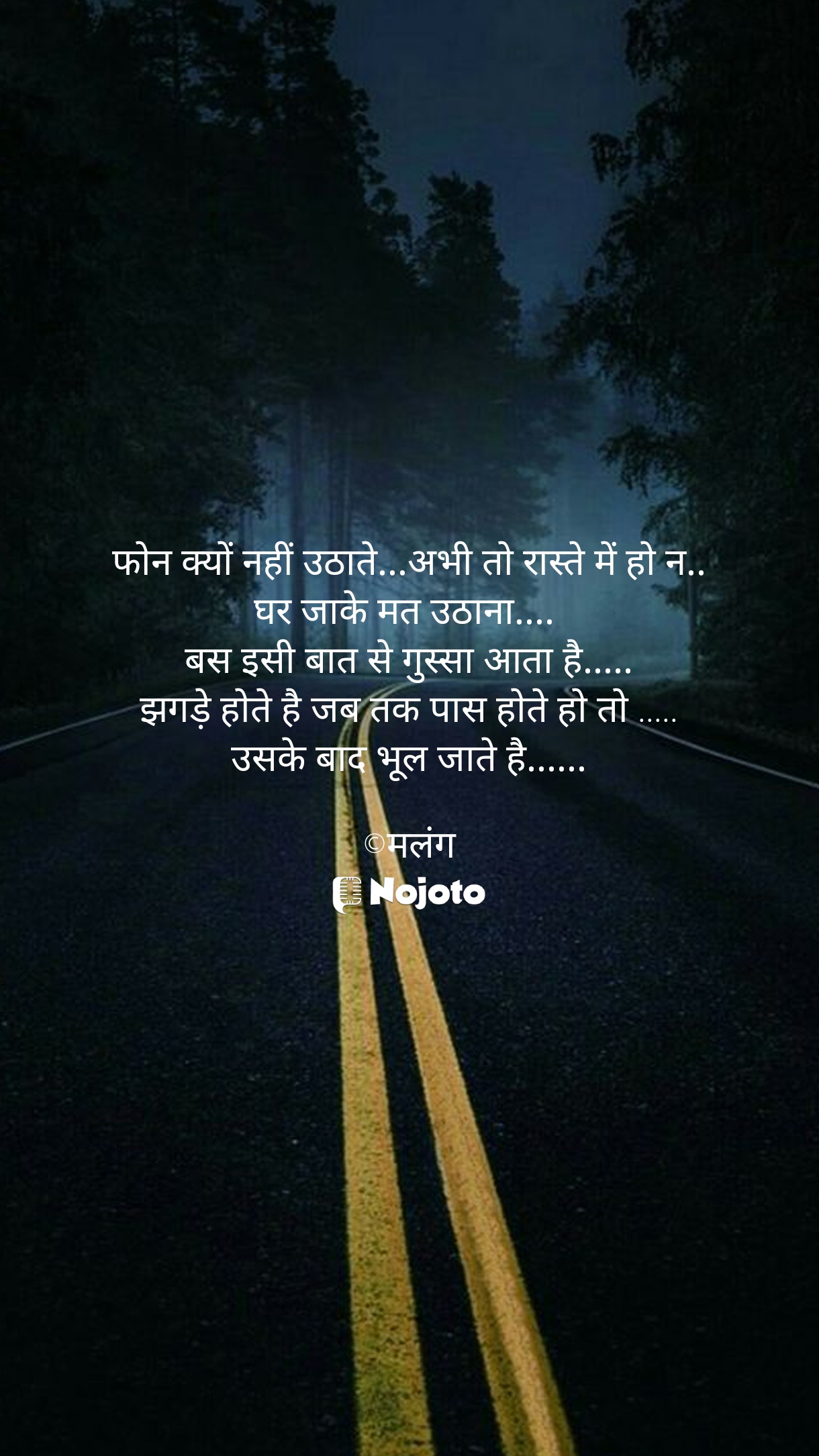 White फोन क्यों नहीं उठाते...अभी तो रास्ते में हो न..
घर जाके मत उठाना.... 
बस इसी बात से गुस्सा आता है.....
झगड़े होते है जब तक पास होते हो तो .....
उसके बाद भूल जाते है......

©मलंग #Road 