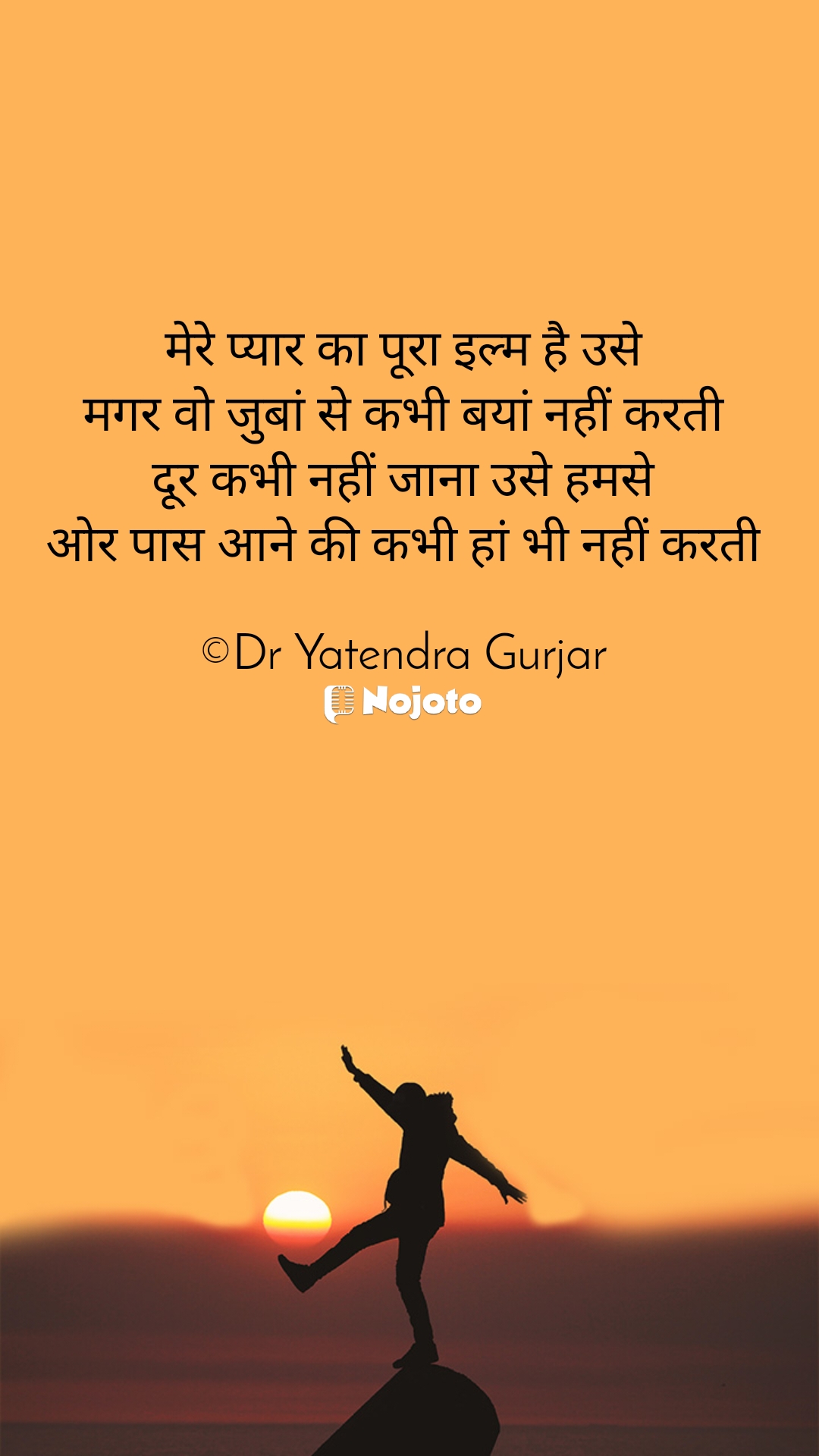 मेरे प्यार का पूरा इल्म है उसे
मगर वो जुबां से कभी बयां नहीं करती
दूर कभी नहीं जाना उसे हमसे
ओर पास आने की कभी हां भी नहीं करती

©Dr Yatendra Gurjar #Morningvibes 