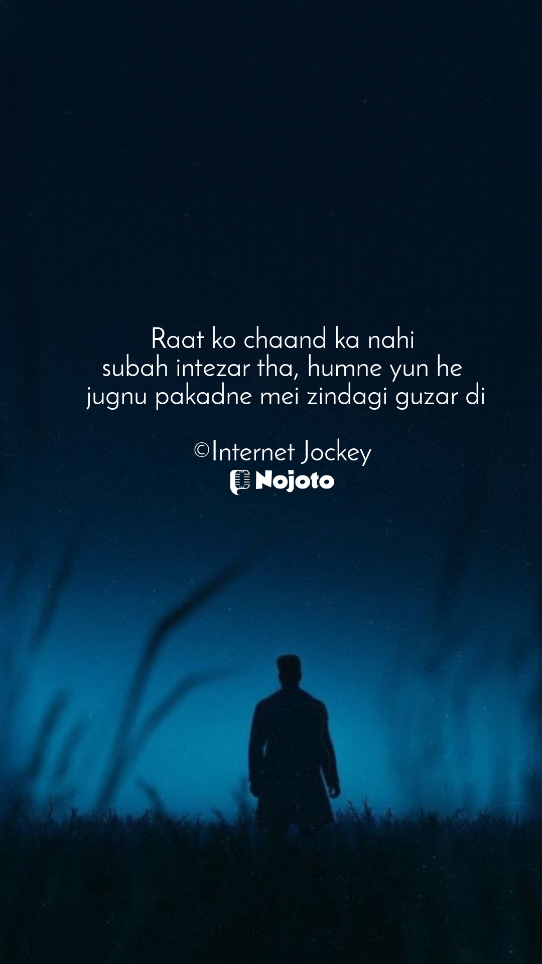 White Raat ko chaand ka nahi
subah intezar tha, humne yun he
 jugnu pakadne mei zindagi guzar di

©Internet Jockey #Sad_Status Raat ko chaand ka nahi
subah intezar tha, humne yun he
 jugnu pakadne mei zindagi guzar di